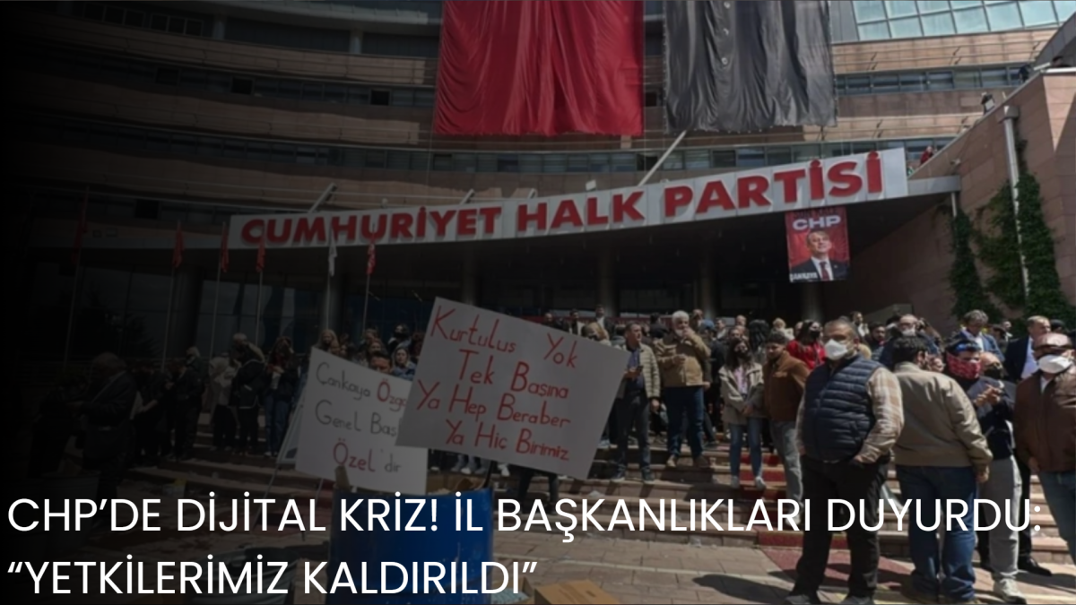 CHP’DE DİJİTAL KRİZ! İL BAŞKANLIKLARI DUYURDU: “YETKİLERİMİZ KALDIRILDI”