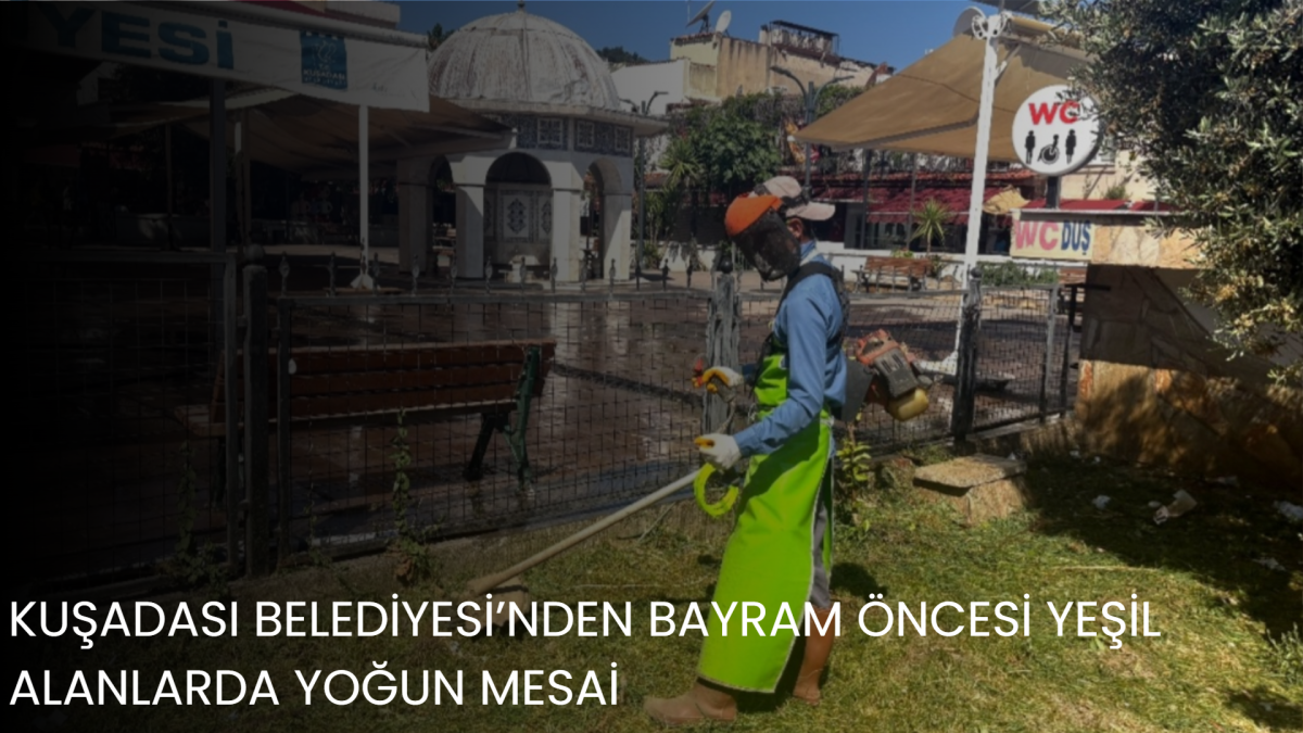 KUŞADASI BELEDİYESİ’NDEN BAYRAM ÖNCESİ YEŞİL ALANLARDA YOĞUN MESAİ 