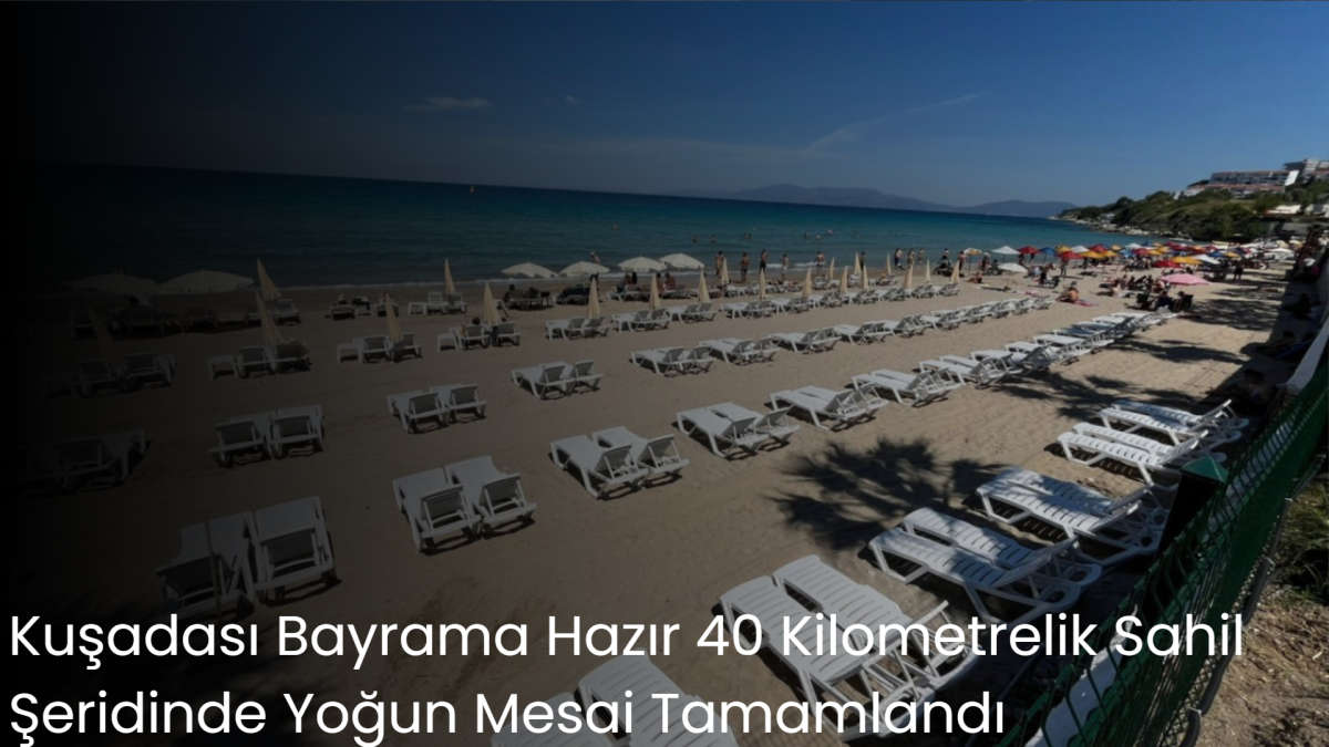 Kuşadası Bayrama Hazır 40 Kilometrelik Sahil Şeridinde Yoğun Mesai Tamamlandı