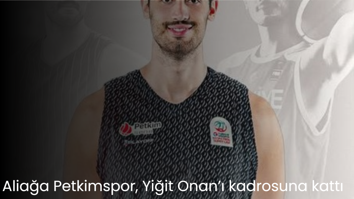 Aliağa Petkimspor, Yiğit Onan’ı kadrosuna kattı