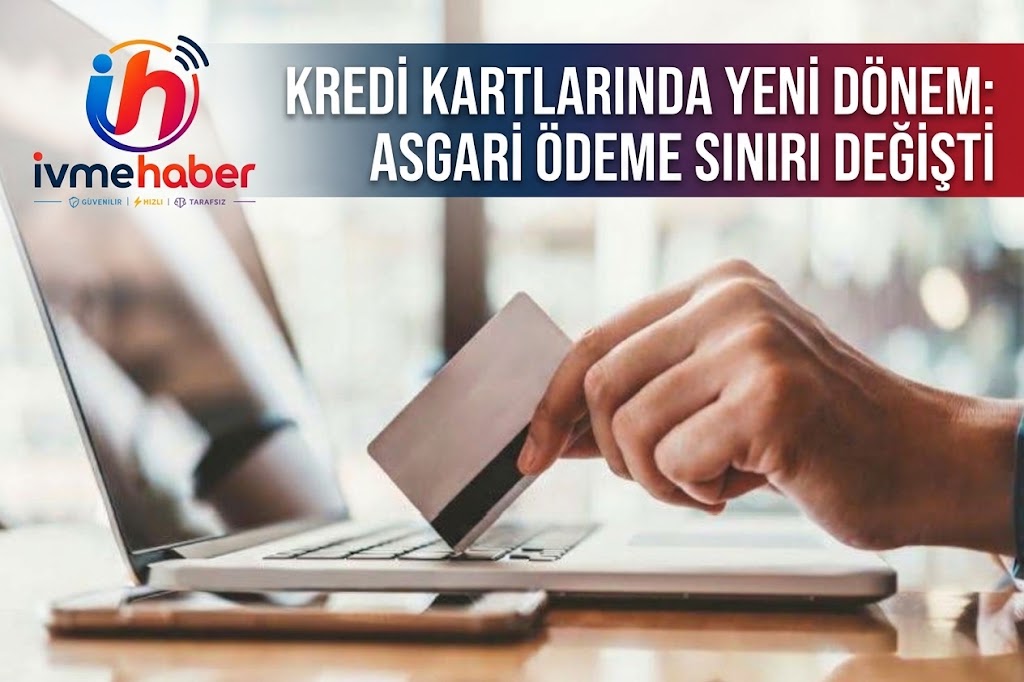 KREDİ KARTLARINDA YENİ DÖNEM: ASGARİ ÖDEME SINIRI DEĞİŞTİ