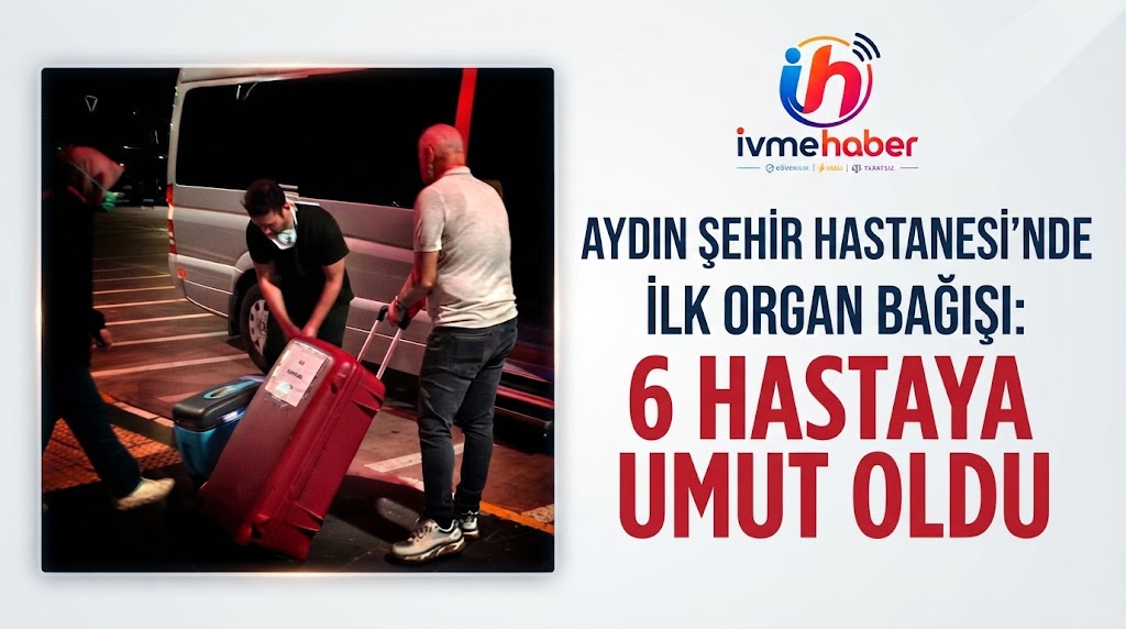 AYDIN ŞEHİR HASTANESİ’NDE İLK ORGAN BAĞIŞI: 6 HASTAYA UMUT OLDU
