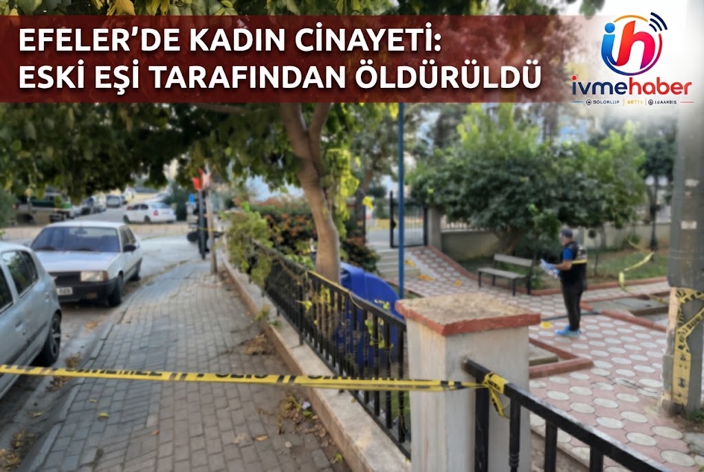 EFELER’DE KADIN CİNAYETİ: ESKİ EŞİ TARAFINDAN ÖLDÜRÜLDÜ