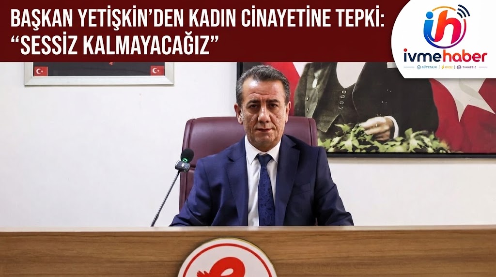 BAŞKAN YETİŞKİN’DEN KADIN CİNAYETİNE TEPKİ: “SESSİZ KALMAYACAĞIZ”