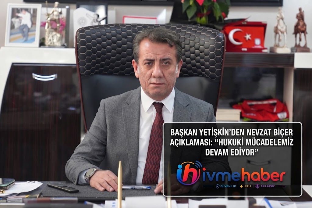 BAŞKAN YETİŞKİN’DEN NEVZAT BİÇER AÇIKLAMASI: “HUKUKİ MÜCADELEMİZ DEVAM EDİYOR”