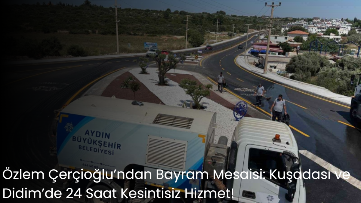 Özlem Çerçioğlu’ndan Bayram Mesaisi: Kuşadası ve Didim’de 24 Saat Kesintisiz Hizmet!