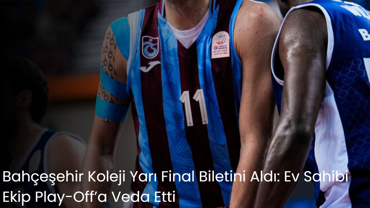 Bahçeşehir Koleji Yarı Final Biletini Aldı: Ev Sahibi Ekip Play-Off’a Veda Etti