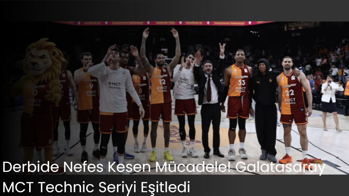 Derbide Nefes Kesen Mücadele! Galatasaray MCT Technic Seriyi Eşitledi