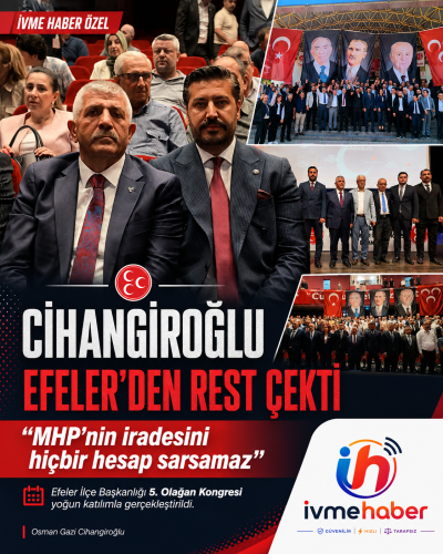 CİHANGİROĞLU EFELER’DEN REST ÇEKTİ: “MHP’NİN İRADESİNİ HİÇBİR HESAP SARSAMAZ”
